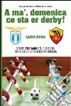 A' ma', domenica ce sta er derby Roma Lazio. Storie, protagonisti, curiosità: tutto sulla cittadina romana libro