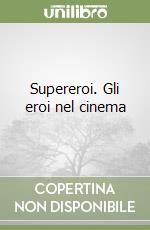 Supereroi. Gli eroi nel cinema libro