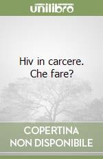 Hiv in carcere. Che fare? libro