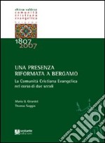 Una presenza riformata a Bergamo. La Comunità cristiana evangelica nel corso di due secoli libro