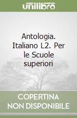 Antologia. Italiano L2. Per le Scuole superiori libro