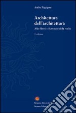 Architettura dell'architettura. Aldo Rossi e il primato della realtà. Ediz. illustrata libro