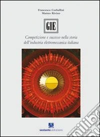 GIE competizione e successo nella storia dell'indusria elettromeccanica italiana libro
