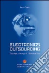 Electronics outsourcing. Tecnologie e strategie di globalizzazione libro di Cassia Lucio