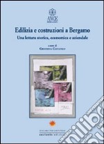 Edilizia e costruzioni a Bergamo. Una lettura storica, economica e aziendale libro