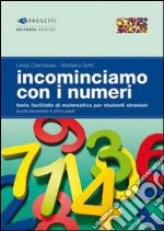 Incominciamo con i numeri. Testo facilitato di matematica per studenti stranieri. Per la Scuola media