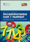 Incominciamo con i numeri. Testo facilitato di matematica per studenti stranieri. Per la Scuola media libro