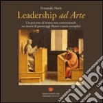 Leadership ad arte. Un percorso di lettura non convenzionale tra i ritratti di personaggi illustri e storie esemplari libro