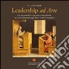 Leadership ad arte. Un percorso di lettura non convenzionale tra i ritratti di personaggi illustri e storie esemplari libro di Noris Fernando