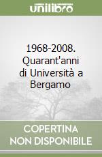 1968-2008. Quarant'anni di Università a Bergamo