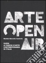 Arte Open Air. Guida ai parchi d'arte contemporanea in Italia. Ediz. illustrata