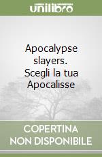 Apocalypse slayers. Scegli la tua Apocalisse libro