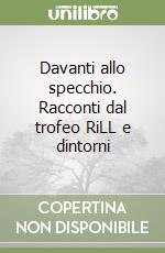 Davanti allo specchio. Racconti dal trofeo RiLL e dintorni