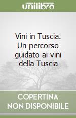 Vini in Tuscia. Un percorso guidato ai vini della Tuscia