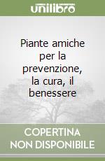 Piante amiche per la prevenzione, la cura, il benessere