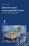 Itinerari sospesi sui paesaggi della Tuscia. Storie di città (im)possibili libro