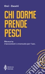 Chi dorme prende pesci. Memoria: meccanismi e manuale per l'uso libro