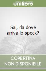 Sai, da dove arriva lo speck? libro