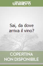 Sai, da dove arriva il vino? libro