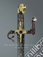 The Bavarian National Museum. Medieval, Renaissance and Baroque arms and armour and works of art. Ediz. illustrata libro