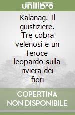 Kalanag. Il giustiziere. Tre cobra velenosi e un feroce leopardo sulla riviera dei fiori libro