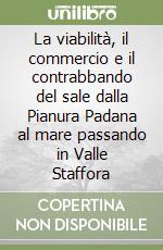 La viabilità, il commercio e il contrabbando del sale dalla Pianura Padana al mare passando in Valle Staffora libro