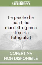 Le parole che non ti ho mai detto (prima di quella fotografia) libro