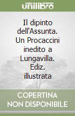 Il dipinto dell'Assunta. Un Procaccini inedito a Lungavilla. Ediz. illustrata