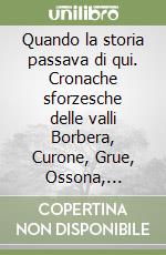 Quando la storia passava di qui. Cronache sforzesche delle valli Borbera, Curone, Grue, Ossona, Scrivia, Sisola, Spinti e Vobbia libro