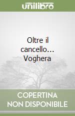 Oltre il cancello... Voghera libro