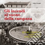 Gli incendi al suono della campana. Quando Voghera aveva i suoi Civici Pompieri libro