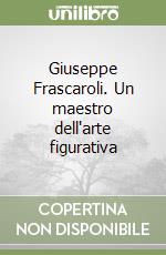 Giuseppe Frascaroli. Un maestro dell'arte figurativa