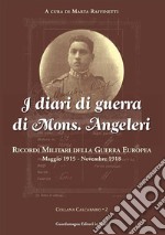 I diari di guerra di mons. Angeleri. Ricordi militari della guerra europea. Maggio 1915-Novembre 1918