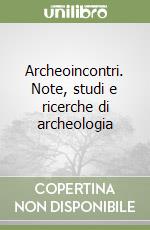 Archeoincontri. Note, studi e ricerche di archeologia libro