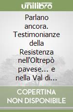 Parlano ancora. Testimonianze della Resistenza nell'Oltrepò pavese... e nella Val di Nizza