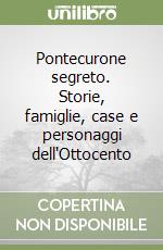 Pontecurone segreto. Storie, famiglie, case e personaggi dell'Ottocento libro