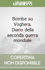 Bombe su Voghera. Diario della seconda guerra mondiale libro