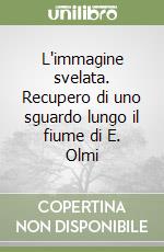 L'immagine svelata. Recupero di uno sguardo lungo il fiume di E. Olmi libro