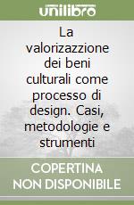 La valorizazzione dei beni culturali come processo di design. Casi, metodologie e strumenti libro