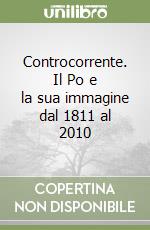 Controcorrente. Il Po e la sua immagine dal 1811 al 2010 libro