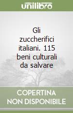 Gli zuccherifici italiani. 115 beni culturali da salvare libro