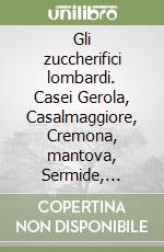 Gli zuccherifici lombardi. Casei Gerola, Casalmaggiore, Cremona, mantova, Sermide, Ostiglia libro