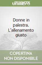 Donne in palestra. L'allenamento giusto libro