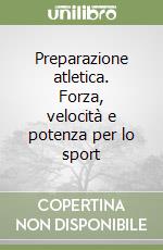 Preparazione atletica. Forza, velocità e potenza per lo sport