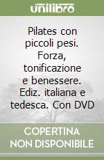 Pilates con piccoli pesi. Forza, tonificazione e benessere. Ediz. italiana e tedesca. Con DVD libro