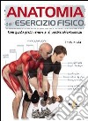 Anatomia dell'esercizio fisico. Una guida professionale al vostro allenamento libro