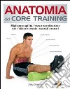 Anatomia del core training. Migliorare agilità, forza e coordinazione con l'allenamento dei muscoli centrali libro