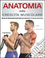 Anatomia della crescita muscolare. Guida all'allenamento funzionale per aumentare la massa muscolare