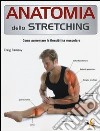 Anatomia dello stretching. Come aumentare la flessibilità muscolare libro di Ramsay Craig