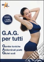 G.A.G. per tutti. Gambe toniche, addominali piatti, glutei sodi. Ediz. illustrata